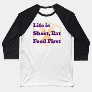 life is short eat food first Baseball T-Shirt